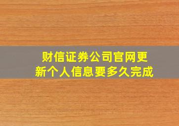 财信证券公司官网更新个人信息要多久完成