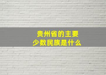 贵州省的主要少数民族是什么