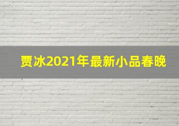 贾冰2021年最新小品春晚