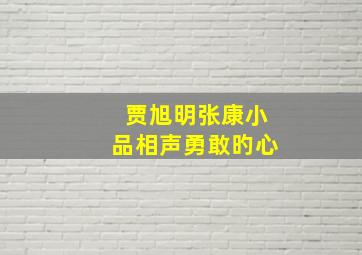 贾旭明张康小品相声勇敢旳心