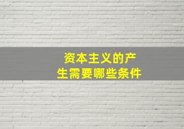 资本主义的产生需要哪些条件