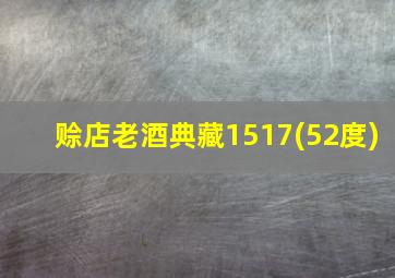 赊店老酒典藏1517(52度)