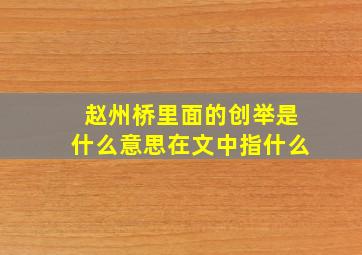 赵州桥里面的创举是什么意思在文中指什么