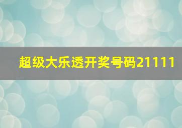 超级大乐透开奖号码21111