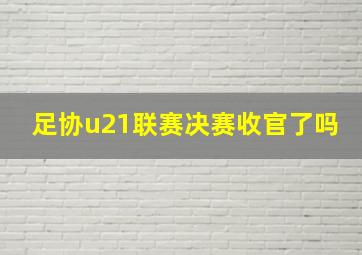 足协u21联赛决赛收官了吗