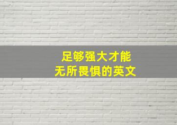 足够强大才能无所畏惧的英文