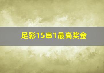 足彩15串1最高奖金