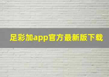 足彩加app官方最新版下载