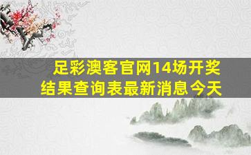 足彩澳客官网14场开奖结果查询表最新消息今天