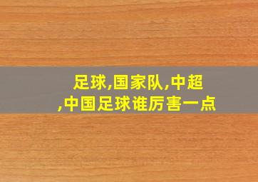 足球,国家队,中超,中国足球谁厉害一点