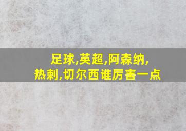 足球,英超,阿森纳,热刺,切尔西谁厉害一点