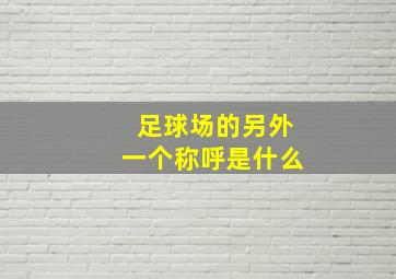 足球场的另外一个称呼是什么