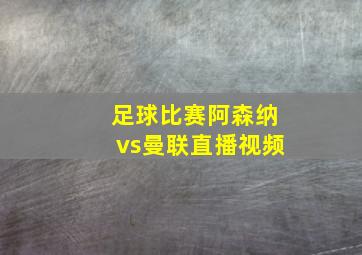 足球比赛阿森纳vs曼联直播视频