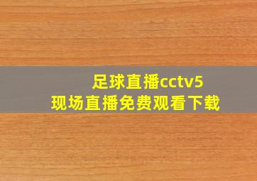 足球直播cctv5现场直播免费观看下载