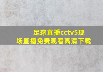 足球直播cctv5现场直播免费观看高清下载