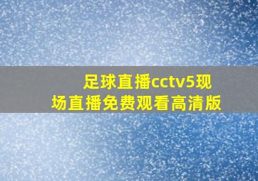 足球直播cctv5现场直播免费观看高清版