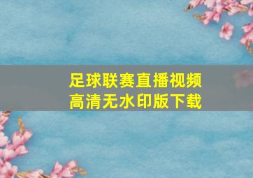 足球联赛直播视频高清无水印版下载