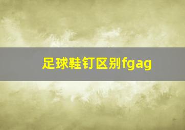 足球鞋钉区别fgag