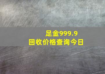 足金999.9回收价格查询今日