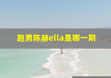 跑男陈赫ella是哪一期