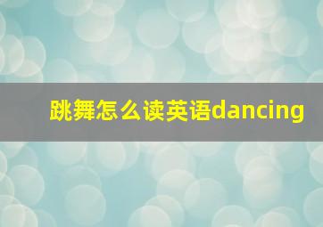 跳舞怎么读英语dancing