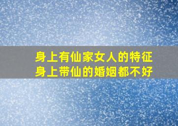 身上有仙家女人的特征身上带仙的婚姻都不好