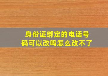 身份证绑定的电话号码可以改吗怎么改不了