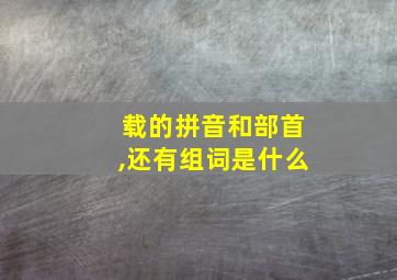 载的拼音和部首,还有组词是什么