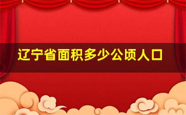 辽宁省面积多少公顷人口