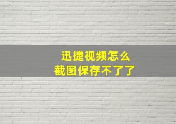 迅捷视频怎么截图保存不了了