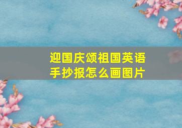 迎国庆颂祖国英语手抄报怎么画图片