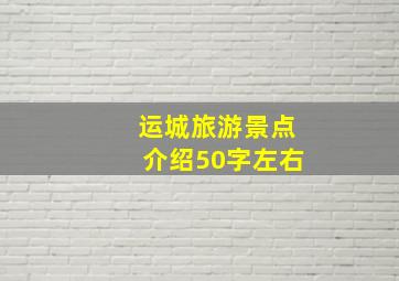 运城旅游景点介绍50字左右