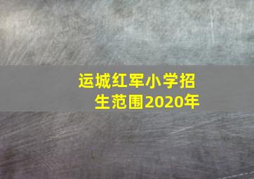 运城红军小学招生范围2020年