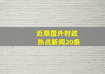 近期国外时政热点新闻20条