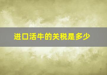 进口活牛的关税是多少