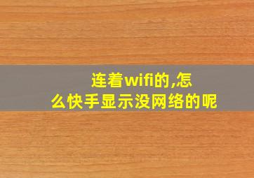 连着wifi的,怎么快手显示没网络的呢