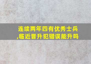 连续两年四有优秀士兵,临近晋升犯错误能升吗