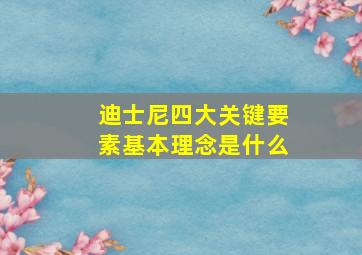 迪士尼四大关键要素基本理念是什么