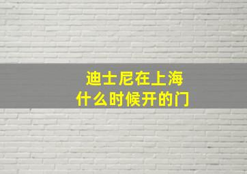 迪士尼在上海什么时候开的门