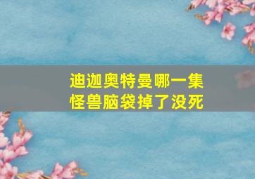 迪迦奥特曼哪一集怪兽脑袋掉了没死