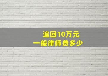 追回10万元一般律师费多少