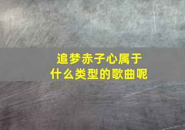 追梦赤子心属于什么类型的歌曲呢