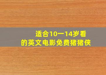 适合10一14岁看的英文电影免费猪猪侠