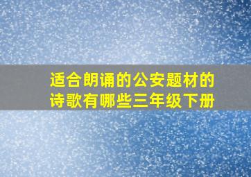 适合朗诵的公安题材的诗歌有哪些三年级下册