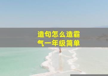 造句怎么造霸气一年级简单