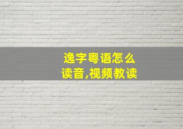 逸字粤语怎么读音,视频教读