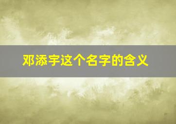 邓添宇这个名字的含义