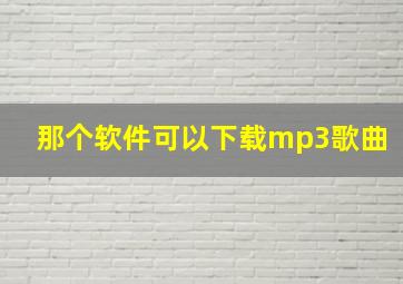 那个软件可以下载mp3歌曲