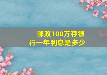 邮政100万存银行一年利息是多少