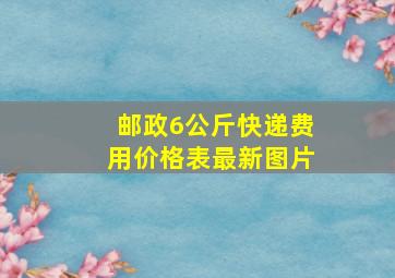 邮政6公斤快递费用价格表最新图片